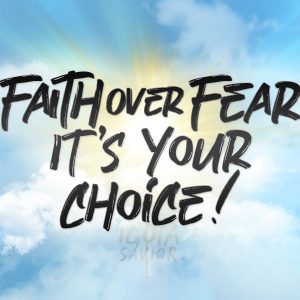 Faith Over Fear – It’s Your Choice!