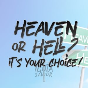 Heaven Or Hell? It’s Your Choice!