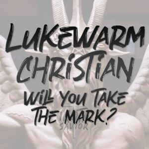 Lukewarm Christian, Will You Take The Mark?