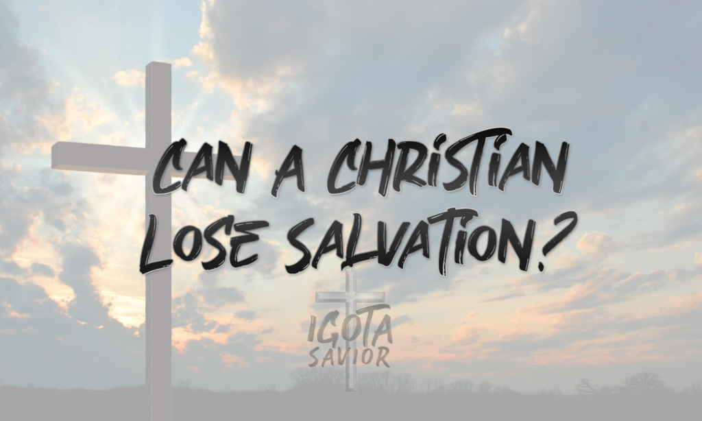 Can A Christian Lose Salvation?