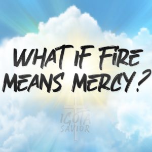 What If Fire Means Mercy?