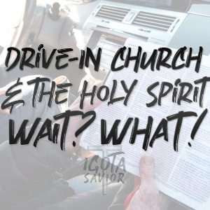 Drive-In Church and the Holy Spirit. WAIT! WHAT?