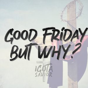 Good Friday, But Why?