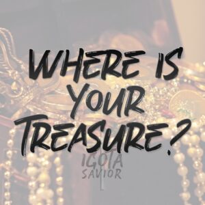 Where Is Your Treasure?